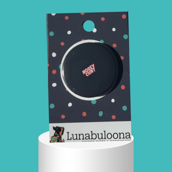 "Nosey Cunt" Rude Pin Badge