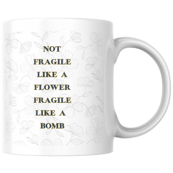 "Not Fragile Like A Flower, Fragile Like A Bomb" Mental Health, Self Care Ceramic Mug 11oz Large Handle
