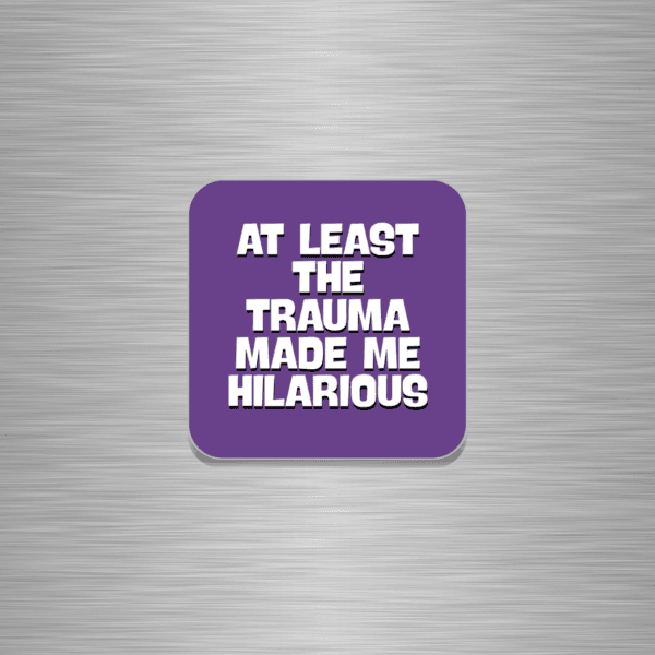 At Least The Trauma Made Me Hilarious Funny Wooden Fridge Magnet