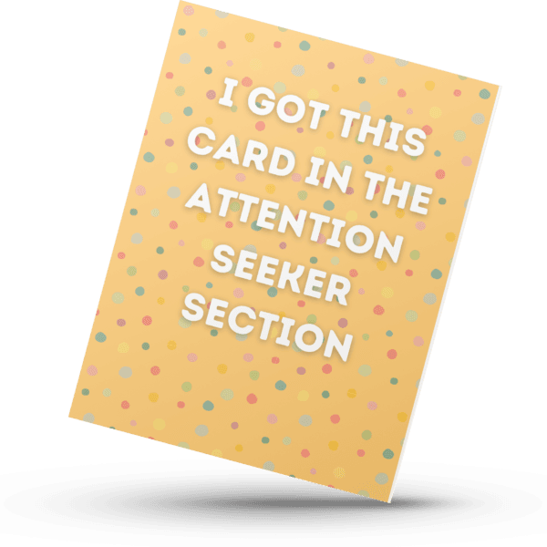 Found You, "Attention Seeker" Funny Greetings Card